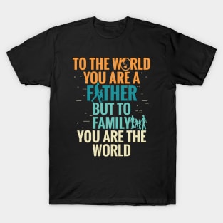 To the world you are a father but to family your are the world - happy fathers day T-Shirt